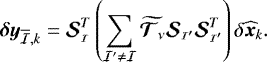 $ {{\vec{\delta y}}_{\overline{\mathcal{I}},k}}=~& \bm{\mathcal{S}_{\scriptscriptstyle\mathcal{I}}}^T \left( \displaystyle\sum_{\mathcal{I&#x0027;}\neq\mathcal{I}} \widetilde{{{\bm{\mathcal{T}}_{\nu}}}} \bm{\mathcal{S}_{\scriptscriptstyle\mathcal{I&#x0027;}}}\bm{\mathcal{S}_{\scriptscriptstyle\mathcal{I&#x0027;}}}^T \right) \delta\widehat{\vec{x}}_{k}.$