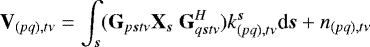 $\textbf{V}_{(pq),t\nu}= \int_{\vec{s}} (\JonesMat_{p\vec{s}t\nu}\textbf{X}_{\vec{s}}\ \bm{\mathrm{G}}^H_{q\vec{s}t\nu}) k^{\vec{s}}_{(pq),t\nu} \textrm{d}\vec{s}&#x002B;n_{(pq),t\nu} $
