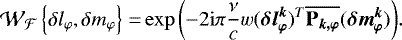 $ \mathcal{W}_{\mathcal{F}}\left\{\delta \l_{\varphi},\delta \m_{\varphi}\right\}=& \exp{ \left(-2 \mathrm{i}\pi \frac{\nu}{c}{w} (\bm{\delta{l}^k_{\varphi}})^T\overline{\bm{\mathrm{P}_{k,\varphi}}}(\bm{\delta{m}^k_{\varphi}}) \right)}. $