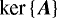 $\textrm{ker}\left\{{\bm{A}}\right\}$