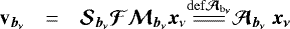 $\begin{array} {lcl} {\bm{\mathrm{v}}_{{{{\vec{b}_{\nu}}}}}} &=& {\bm{\mathcal{S}}_{{{{\vec{b}_{\nu}}}}}} \bm{\mathcal{F}} {{\bm{\mathcal{M}}_{{{{\vec{b}_{\nu}}}}}}} {\vec{x}_{\nu}} {\overset{\mathrm{def {{\bm{\mathcal{A}}_{{{\vec{b}_{\nu}}}}}}}}{=\joinrel=\joinrel=}} {\bm{\mathcal{A}}_{{{\vec{b}_{\nu}}}}}\ \vec{x_{\nu}} \end{array} $