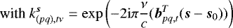 $\text{with }k^{\vec{s}}_{(pq),t\nu}=\exp{\left(-2 \mathrm{i}\pi \frac{\nu}{c}(\vec{b}_{pq,t}^T(\vec{s}-\vec{s}_0))\right)} $