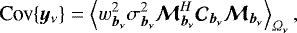 ${\textrm{Cov}\{{{\vec{y}_{\nu}}}\}} = \left< w^2_{{{{\vec{b}_{\nu}}}}} \sigma^2_{{{{\vec{b}_{\nu}}}}} {{\bm{\mathcal{M}}^H_{{{{\vec{b}_{\nu}}}}}}} {\bm{\mathcal{C}}_{{{{\vec{b}_{\nu}}}}}} {{\bm{\mathcal{M}}_{{{{\vec{b}_{\nu}}}}}}} \right >_{{\Omega_{\nu}}}, $