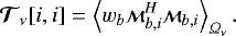 $ {{\bm{\mathcal{T}}_{\nu}}}[i,i]=\left<w_b {{\scriptstyle \bm{\mathcal{M}}}}^H_{b,i}{{\scriptstyle \bm{\mathcal{M}}}}_{b,i}\right>_{{\Omega_{\nu}}}. $