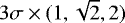 $3\sigma \times (1, \sqrt{2}, 2)$