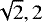 $\sqrt{2}, 2$