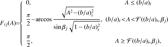 $ \!\!F_{ij}(A)\!\!=\!\!\left\{\begin{array}{lc} 0, & A\le (b/a)_{i}\\ \rule{0cm}{3.5ex} \displaystyle{\frac{\pi}{2}}\!-\!\arccos\frac{\sqrt{A^2\!-\!(b/a)_{i}^2}}{\sin\beta_{j}\sqrt{1-(b/a)_{i}^2}},\!\!&\!\! (b/a)_{i}\!<\!A\!<\!\mathcal{F}((b/a)_{i}, \beta_{j})\\ \rule{0cm}{3.5ex} \displaystyle{\frac{\pi}{2}}, & A\ge\mathcal{F}((b/a)_{i}, \beta_{j}), \end{array}\right.$
