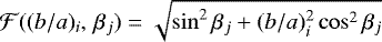 $\mathcal{F}((b/a)_{i},\, \beta_{j}) = \sqrt{\sin^2\beta_{j}&#x002B;(b/a)_{i}^2\cos^2\beta_{j}}$