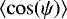 $\left\langle \cos(\psi) \right\rangle$