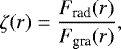$ \zeta(r) = \dfrac{F_{\textrm{rad}}(r)}{F_{\textrm{gra}}(r)} , $