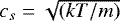 $c_s = \sqrt{(kT/m)}$