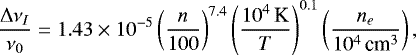 \begin{equation*} \frac{{\mathrm{\Delta}}\nu_I}{\nu_0} = 1.43\times10^{-5}\left(\frac{n}{100}\right)^{7.4}\left(\frac{10^4\,\textrm{K}}{T}\right)^{0.1}\left(\frac{n_e}{10^4 \, \textrm{cm}^3}\right) ,\end{equation*}