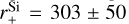 $r_{+}^{\textrm{{Si}}} = 303 \pm 50$
