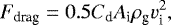 \begin{equation} F_\textrm{drag} = 0.5 C_\textrm{d} A_\textrm{i} \rho_\textrm{g} v_\textrm{i}^2 ,\end{equation}