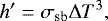 $h&#x0027; = \sigma_{\textrm{sb}} {\rm{\Delta}} T^3 ,$