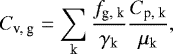$ C_{\textrm{v, g}} = \sum_{\textrm{k}} \frac{f_{\textrm{g, k}}}{\gamma_{\textrm{k}}} \frac{C_{\textrm{p, k}}}{\mu_{\textrm{k}}} ,$