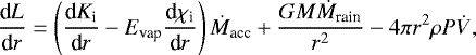$ \frac{\textrm{d}L}{\textrm{d}r} = \left(\frac{\textrm{d} K_{\textrm{i}}}{\textrm{d}r} - E_{\textrm{vap}}\frac{\textrm{d} \chi_{\textrm{i}}}{\textrm{d}r}\right) \dot{M}_{\textrm{acc}} &#x002B; \frac{G M \dot{M}_{\textrm{rain}}}{r^2} - 4 \pi r^2 \rho P \dot{V} ,$