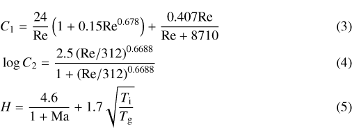 \begin{align} & C_1 =\frac{24}{\textrm{Re}} \left(1 + 0.15 \textrm{Re}^{0.678}\right) + \frac{0.407 \textrm{Re}}{\textrm{Re} + 8710}\\ & \log C_2 = \frac{2.5 \left(\textrm{Re} / 312\right)^{0.6688}}{1 + \left(\textrm{Re} / 312\right)^{0.6688}}\\ & H = \frac{4.6}{1 + \textrm{Ma}} + 1.7 \sqrt{\frac{T_\textrm{i}}{T_\textrm{g}}} \end{align}