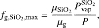 $f_{\textrm{g}, \textrm{SiO}_2, \textrm{max}} = \frac{\mu_{\textrm{SiO}_2}}{\mu_{\textrm{g}}} \frac{P_{\textrm{vap}}^{\textrm{SiO}_2}}{P} ,$