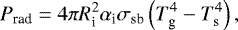 $P_{\textrm{rad}} = 4 \pi R_{\textrm{i}}^2 \alpha_{\textrm{i}} \sigma_{\textrm{sb}} \left(T_{\textrm{g}}^4 - T_{\textrm{s}}^4\right) ,$