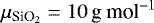 $\mu_{\textrm{SiO}_2} = 10\,\textrm{g mol}^{-1}$