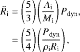 \begin{align&#x002A;}\ddot{R}_{\textrm{i}} &= \left( \frac{5}{3} \right) \left( \frac{A_{\textrm{i}}}{M_{\textrm{i}}} \right) P_{\textrm{dyn}} ,\\ &= \left( \frac{5}{4} \right) \left( \frac{P_{\textrm{dyn}}}{\rho_{\textrm{i}} R_{\textrm{i}}} \right), \end{align&#x002A;}