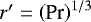 $r&#x0027; = \left( \textrm{Pr}\right)^{{1}/{3}}$