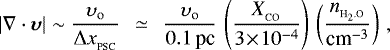 \begin{align} |\nabla\cdot{\boldsymbol\upsilon}|\sim\frac{\upsilon\subO}{{{\UpDelta}} x_{_{\textrm{PSC}}}}\;\,\simeq\;\,\frac{\upsilon\subO}{0.1\,\textrm{pc}}\,\left(\frac{X_{_{\textrm{CO}}}}{3\!\times\!10^{-4}}\right)\,\left(\frac{n_{_{\textrm{H}_2.\textrm{O}}}}{{\textrm{cm}}^{-3}}\right)\,, \end{align}