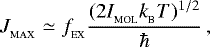 \begin{align}J_{_{\textrm{MAX}}}&\simeq&f_{_{\textrm{EX}}}\frac{(2I_{_{\textrm{MOL}}}k_{_{\textrm{B}}}T)^{1/2}}{\hbar}\,, \end{align}