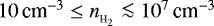 $10\,{\textrm{cm}}^{-3}\leq n_{_{{\textrm{H}_2}}}\la 10^7\,{\textrm{cm}}^{-3}$