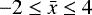 $-2 \le \bar{x} \le 4$