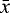 $\bar{x}$