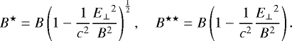 \[ B^{\star}=B\left( 1-\frac{1}{c^2}\frac{{\Eperp}^2}{B^2}\right)^{\frac{1}{2}}, \quad B^{\star\star}=B\left(1-\frac{1}{c^2}\frac{{\Eperp}^2}{B^2}\right). \]