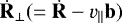 $\dot{\bf{R}}_{\perp}(=\dot{\bf{R}}-\vpar{\bf{b}})$