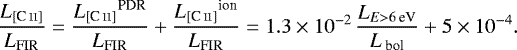 $ \frac{{L_{[\ion{C}{ii}]}}}{{L_{\textrm{FIR}}}} = \frac{{L_{[\ion{C}{ii}]}}^{\textrm{PDR}}}{{L_{\textrm{FIR}}}} &#x002B; \frac{{L_{[\ion{C}{ii}]}}^{\textrm{ion}}}{{L_{\textrm{FIR}}}} = 1.3\times10^{-2}\,\frac{{L_{E > 6\,\textrm{eV}}}}{{L_{\textrm{ bol}}}} &#x002B; 5\times10^{-4}.$