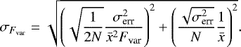 \begin{equation}\label{eq4} \sigma_{F_{\rm var}} = \sqrt{\left(\sqrt{\frac{1}{2N}} \frac{\sigma_{\rm err}^2}{\bar{x}^2 F_{\rm var}}\right)^2 + \left(\frac{\sqrt{\sigma_{\rm err}^2}}{N} \frac{1}{\bar{x}} \right)^2} .\end{equation}