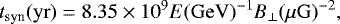 $t_{\textrm{syn}}(\mathrm{yr}) = 8.35 \times 10^9 E(\mathrm{GeV})^{-1}B_{\bot}(\mu \mathrm{G})^{-2}, $