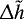 $\Updelta \tilde{h}$