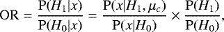 $ \mathrm{OR} = \frac{\mathrm{P}(H_1|x)}{\mathrm{P}(H_0|x)} = \frac{\mathrm{P}(x|H_1,\mu_c)}{\mathrm{P}(x|H_0)} \times \frac{\mathrm{P}(H_1)}{\mathrm{P}(H_0)} ,$