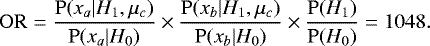 $ \mathrm{OR} = \frac{\mathrm{P}(x_a|H_1,\mu_c)}{\mathrm{P}(x_a|H_0)}\times \frac{\mathrm{P}(x_b|H_1,\mu_c)}{\mathrm{P}(x_b|H_0)} \times \frac{\mathrm{P}(H_1)}{\mathrm{P}(H_0)}=1048. $