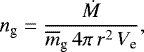 $n_{\textrm{g}} = \frac{\dot{M}}{\overline{m}_{\textrm{g}}\, 4 \pi\, r^{2}\, V_{\textrm{e}}}, $