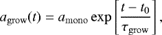 $ a_{\mathrm{grow}}(t) = a_{\mathrm{mono}}\exp\left[{\frac{t-t_0}{\tau_{\mathrm{grow}}}}\right], $