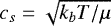 $c_s = \sqrt{k_b T/\mu}$