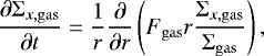 $\frac{\partial {\UpSigma}_{x, \mathrm{gas}}}{\partial t} = \frac{1}{r}\frac{\partial}{\partial r} \left( F_{\mathrm{gas}} r \frac{{\UpSigma}_{x, \mathrm{gas}}}{{\UpSigma}_{\mathrm{gas}}} \right), $
