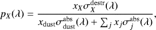 $ p_X(\lambda) = \frac{x_X \sigma^{\mathrm{destr}}_X(\lambda)}{x_{\mathrm{dust}}\sigma^{\mathrm{abs}}_{\mathrm{dust}}(\lambda) &#x002B; \sum_j x_j\sigma^{\mathrm{abs}}_j(\lambda)}, $