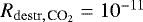 $R_{\mathrm{destr,\,}\textrm{CO}_2} = 10^{-11}$