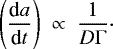 \begin{equation*}\left ( \frac{\textrm{d}a}{\textrm{d}t} \right ) \; \propto \; \frac{1}{D\Gamma}\cdot \end{equation*}