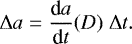 \begin{equation*}\Delta a = \frac{\textrm{d}a}{\textrm{d}t}(D) \; \Delta t.\end{equation*}
