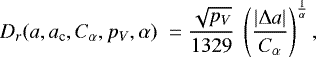 \begin{equation*}D_r(a,a_{\textrm{c}},C_{\alpha},{p_V},\alpha) \; = \frac{\sqrt{{p_V}}}{1329}\; \left(\frac{\left | \Delta a \right |}{ C_{\alpha}}\right)^{\frac{1}{\alpha}} ,\end{equation*}