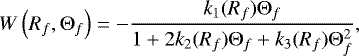 \begin{equation*}W \left ( R_f, \Theta_f \right ) = - \frac{k_1(R_f)\Theta_f}{1 &#x002B; 2k_2(R_f)\Theta_f &#x002B; k_3(R_f)\Theta_f^2} ,\end{equation*}